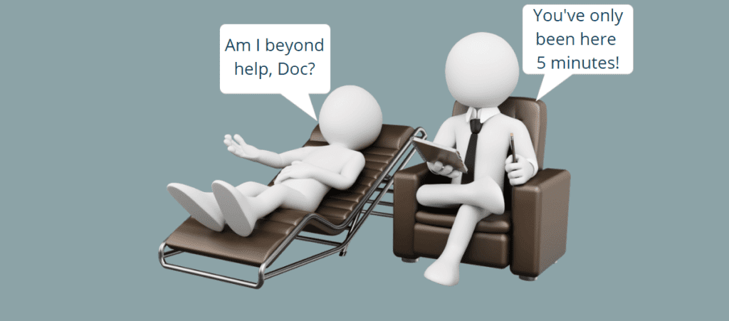 Cartoon of a therapist with his patient. The patient asks if he's beyond help and the therapist replies that the patient has only been in his office for 5 minutes.